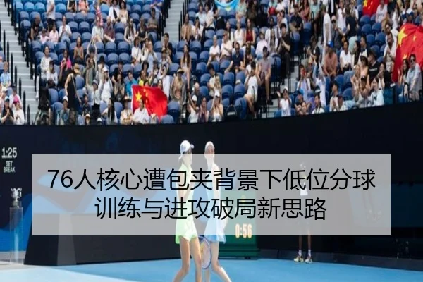 76人核心遭包夹背景下低位分球训练与进攻破局新思路（MKsports）